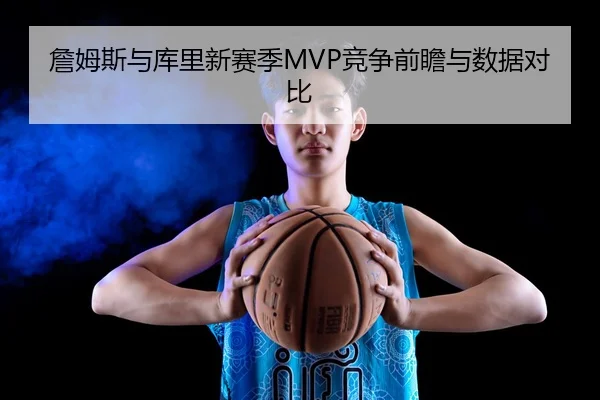 詹姆斯与库里新赛季MVP竞争前瞻与数据对比 | shaba